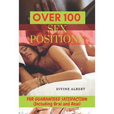 Over 100 Sex Positions: FOR GUARANTEED SATISFACTION (Including Oral and Anal)