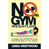 No Gym Weight Loss: A Simple, Easy & PROVEN Guide to Build The Body of Your Dreams With NO GYM & NO WEIGHTS!