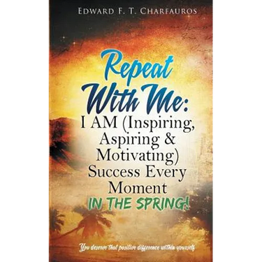 Repeat With Me: In The Spring!: I AM (Inspiring, Aspiring & Motivating) Success Every Moment: In The Spring!