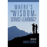 Where's the Wisdom in Service-Learning?