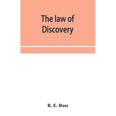The law of discovery: being a comprehensive treatise on the principles and practice relating to interrogatories, discovery of documents and