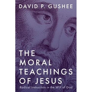 The Moral Teachings of Jesus: Radical Instruction in the Will of God