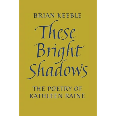 These Bright Shadows: The Poetry of Kathleen Raine
