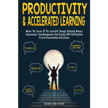 Productivity & Accelerated Learning: Master The Secrets Of The Successful Through Unlimited Memory Improvement, Time Management, Goal Setting & NLP Se
