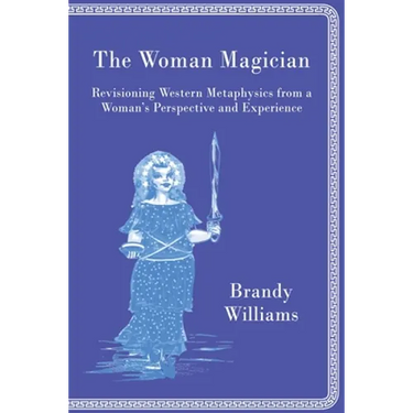 The Woman Magician: Revisioning Western Metaphysics from a Woman's Perspective and Experience