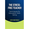 The Stress-Free Teacher: Techniques for Educators' Well-being