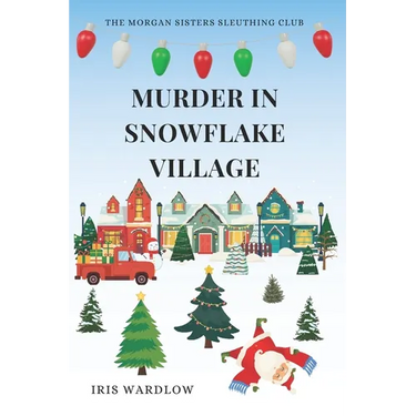 Murder In Snowflake Village: A Cozy Christmas Murder Mystery (The Morgan Sisters Sleuthing Club)