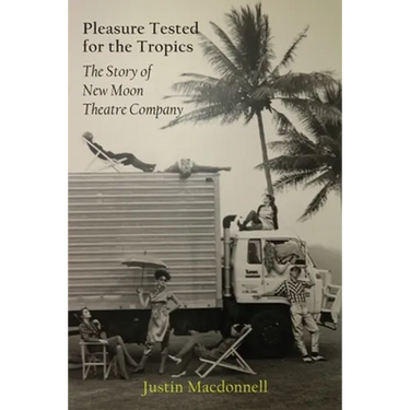 Pleasure Tested for the Tropics: The Story of New Moon Theatre Company