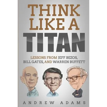 Think Like a Titan: Lessons from Jeff Bezos, Bill Gates and Warren Buffett