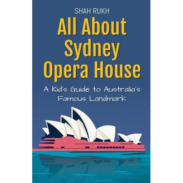 All About Sydney Opera House: A Kid's Guide to Australia's Famous Landmark