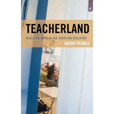 Teacherland: Inside the Myth of the American Educator