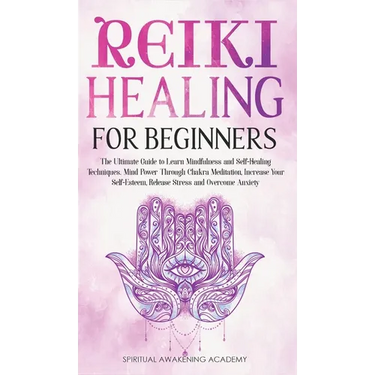 Reiki Healing for Beginners: The Ultimate Guide to Learn Mindfulness and Self-Healing Techniques. Mind Power Through Chakra Meditation, Increase Your