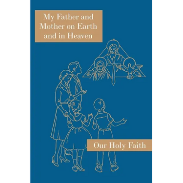 My Father and Mother on Earth and in Heaven: Our Holy Faith Series
