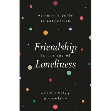 Friendship in the Age of Loneliness: An Optimist's Guide to Connection