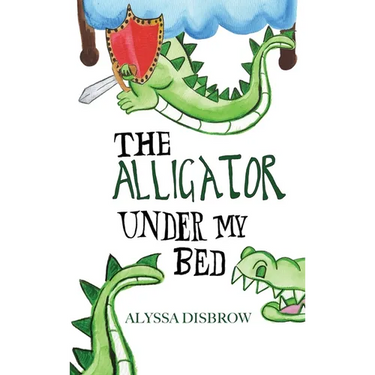 The Alligator Under My Bed: A Bedtime Story About Courage and Comfort