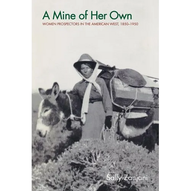 A Mine of Her Own: Women Prospectors in the American West, 1850-1950