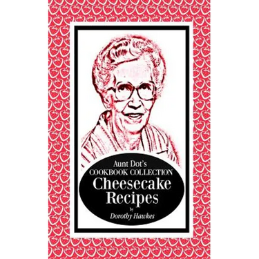 Aunt Dot's Cookbook Collection Cheesecake Recipes