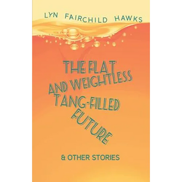 The Flat and Weightless Tang-Filled Future & Other Stories
