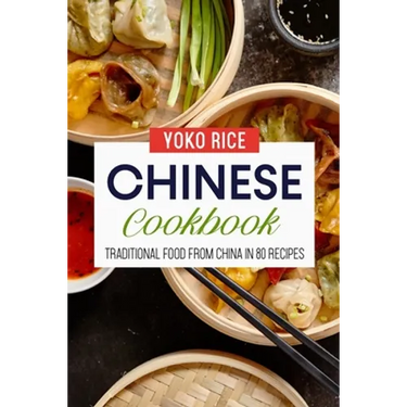 Chinese Cookbook: Traditional Food From China In 80 Recipes