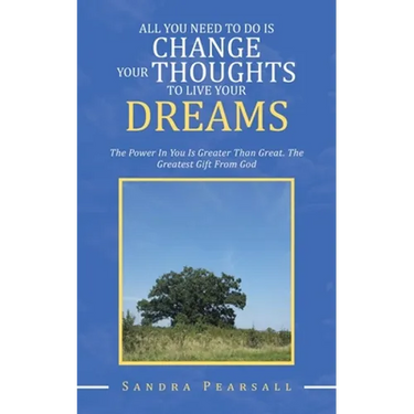 All You Need to Do Is Change Your Thoughts to Live Your Dreams: The Power in You Is Greater Than Great. the Greatest Gift from God