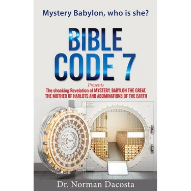 BIBLE CODE 7 presents The shocking Revelation of MYSTERY, BABYLON THE GREAT, THE MOTHER OF HARLOTS AND ABOMINATIONS OF THE EARTH