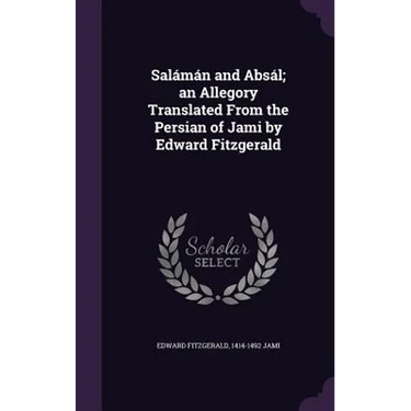 Salámán and Absál; an Allegory Translated From the Persian of Jami by Edward Fitzgerald