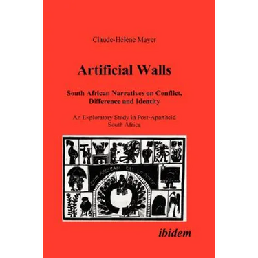 Artificial Walls. South African Narratives on Conflict, Difference and Identity. An Exploratory Study in Post-Apartheid South Africa