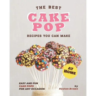 The Best Cake Pop Recipes You Can Make at Home: Easy and Fun Cake Pops for Any Occasion