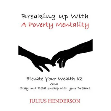 Breaking up with a Poverty Mentality: Elevate your Wealth IQ and Stay in a Relationship with your Dreams