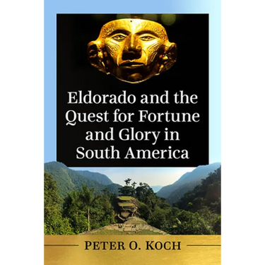 Eldorado and the Quest for Fortune and Glory in South America