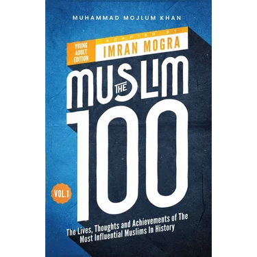 The Muslim 100 YA Edition Volume 1: The Lives, Thoughts and Achievements of the Most Influential Muslims in History