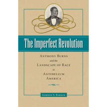 The Imperfect Revolution: Anthony Burns and the Landscape of Race in Antebellum America
