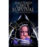 Shattered Girl's Survival: A True Story Of A Child's Innocence Lost From Sexual Abuse And The Journey To Reclaim It
