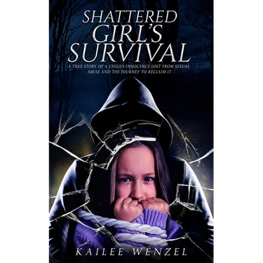Shattered Girl's Survival: A True Story Of A Child's Innocence Lost From Sexual Abuse And The Journey To Reclaim It