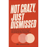 Not Crazy, Just Dismissed: The 21-Day Plan to Finally Understand Your Hormones After Doctors Made You Feel Like You Were Making It All Up