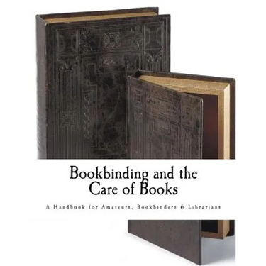 Bookbinding and the Care of Books: A Handbook for Amateurs Bookbinders & Librarians
