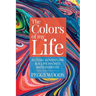 The Colors of my Life: Action, Adventure & A Life Packed with Purpose