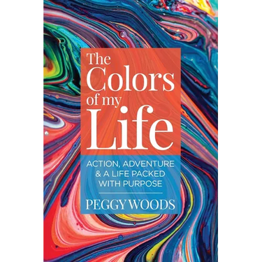 The Colors of my Life: Action, Adventure & A Life Packed with Purpose