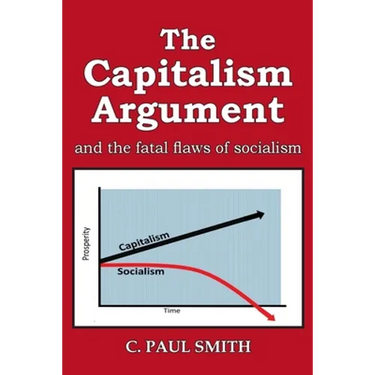 The Capitalism Argument: and the fatal flaws of socialism