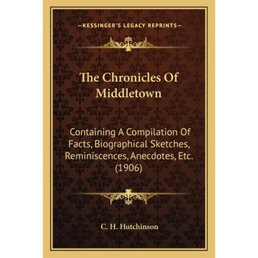 The Chronicles Of Middletown: Containing A Compilation Of Facts, Biographical Sketches, Reminiscences, Anecdotes, Etc. (1906)