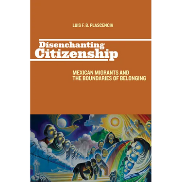 Disenchanting Citizenship: Mexican Migrants and the Boundaries of Belonging