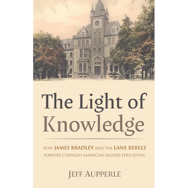 The Light of Knowledge: How James Bradley and the Lane Rebels Forever Changed American Higher Education