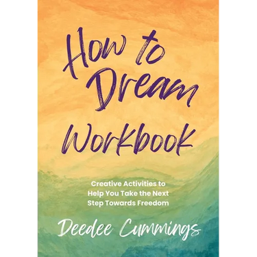 How to Dream Workbook: Creative Activities to Help You Take the Next Step Towards Freedom