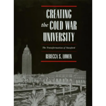 Creating the Cold War University: The Transformation of Stanford