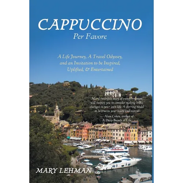Cappuccino Per Favore: A Life Journey, A Travel Odyssey, and an Invitation to be Inspired, Uplifted, & Entertained