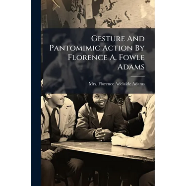 Gesture And Pantomimic Action By Florence A. Fowle Adams