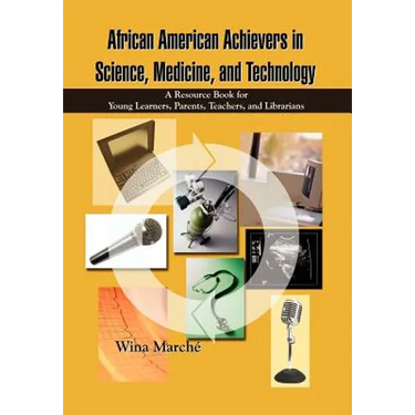 African American Achievers in Science, Medicine, and Technology: A Resource Book for Young Learners, Parents, Teachers, and Librarians