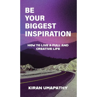 Be Your Biggest Inspiration: How to Live a Full and Creative Life