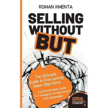 Selling without but: The Ultimate Guide to Overcoming Sales Objections: A practical sales guide for managers, entrepreneurs and salespeople