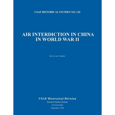 Air Interdiction in China in World War II (US Air Forces Historical Studies: No. 132)